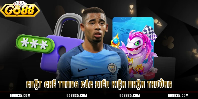 Chặt chẽ trong các điều kiện nhận thưởng 