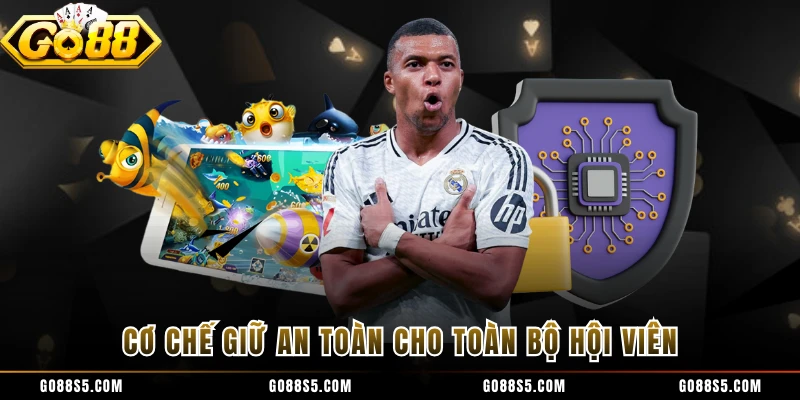 Cơ chế giữ an toàn cho toàn bộ hội viên 