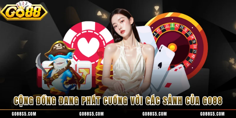 Cộng đồng đang phát cuồng với các sảnh của GO88