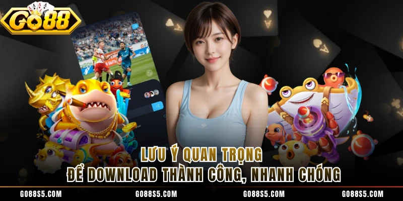 Lưu ý quan trọng để download thành công, nhanh chóng 